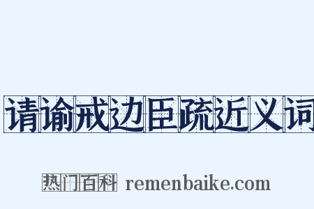请谕戒边臣疏近义词是什么意思的图片